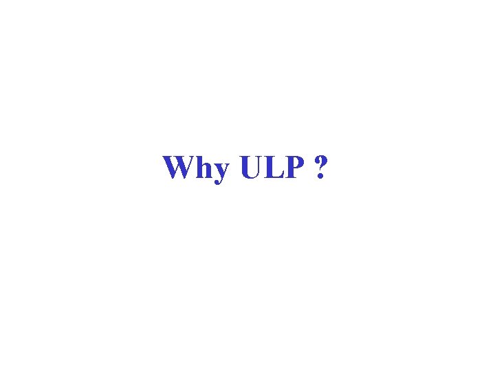 Why ULP ? 