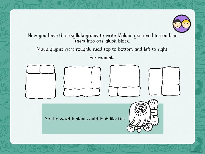 Now you have three syllabograms to write b’alam, you need to combine them into