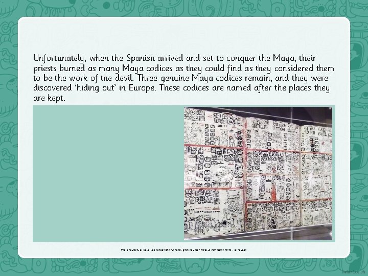 Unfortunately, when the Spanish arrived and set to conquer the Maya, their priests burned