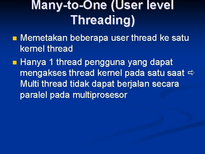 Many-to-One (User level Threading) Memetakan beberapa user thread ke satu kernel thread Hanya 1