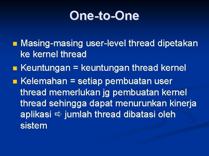 One-to-One Masing-masing user-level thread dipetakan ke kernel thread Keuntungan = keuntungan thread kernel Kelemahan