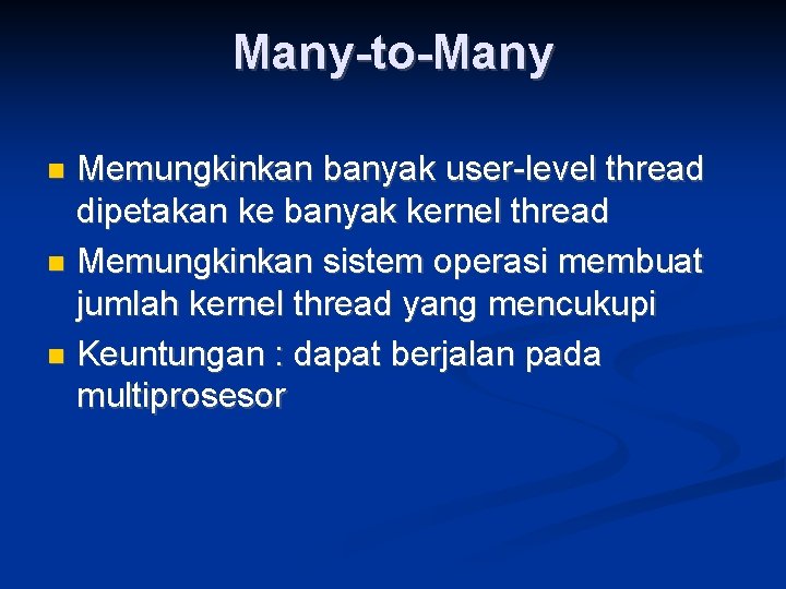 Many-to-Many Memungkinkan banyak user-level thread dipetakan ke banyak kernel thread Memungkinkan sistem operasi membuat