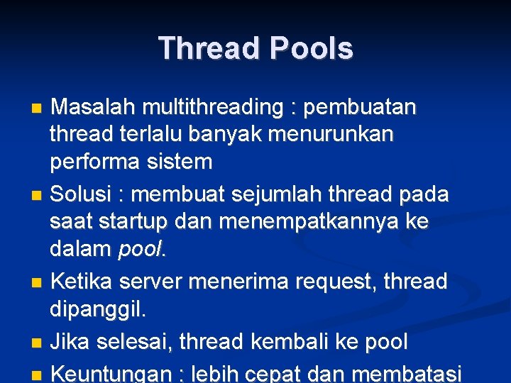 Thread Pools Masalah multithreading : pembuatan thread terlalu banyak menurunkan performa sistem Solusi :