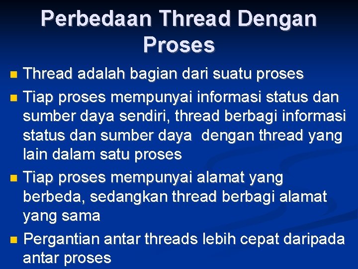 Perbedaan Thread Dengan Proses Thread adalah bagian dari suatu proses Tiap proses mempunyai informasi