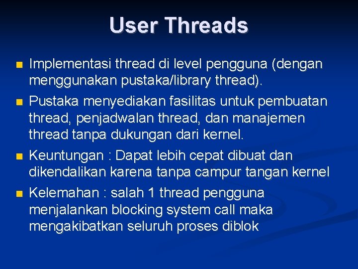 User Threads Implementasi thread di level pengguna (dengan menggunakan pustaka/library thread). Pustaka menyediakan fasilitas