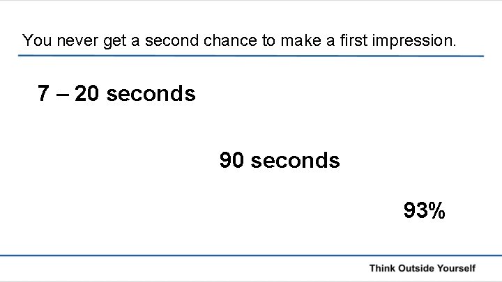 You never get a second chance to make a first impression. 7 – 20 You never get a second chance to make a first impression. 7 – 20