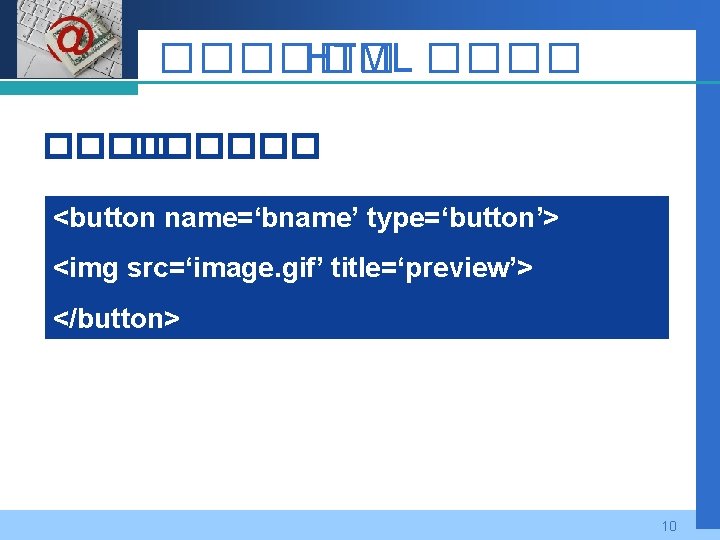 Company LOGO ������ HTML ������ <button name=‘bname’ type=‘button’> <img src=‘image. gif’ title=‘preview’> </button> 10
