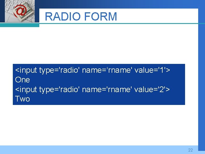 Company LOGO RADIO FORM <input type='radio' name=‘rname' value='1'> One <input type='radio' name='rname' value='2'> Two