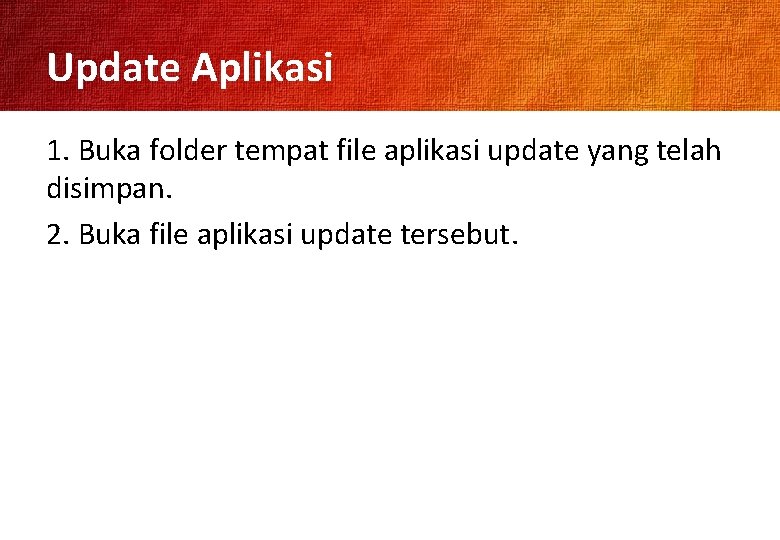 Update Aplikasi 1. Buka folder tempat file aplikasi update yang telah disimpan. 2. Buka