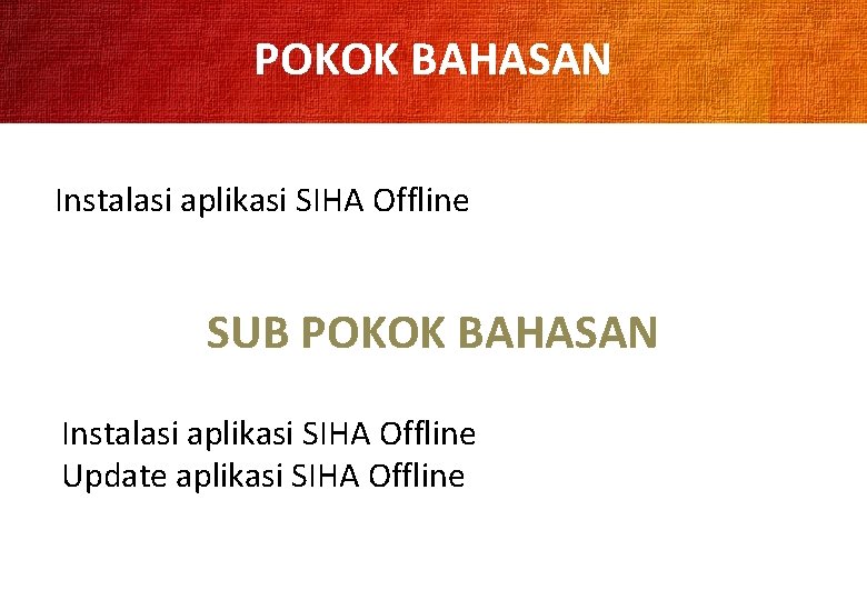 POKOK BAHASAN Instalasi aplikasi SIHA Offline SUB POKOK BAHASAN Instalasi aplikasi SIHA Offline Update