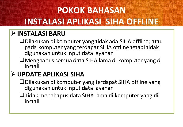 POKOK BAHASAN INSTALASI APLIKASI SIHA OFFLINE Ø INSTALASI BARU q. Dilakukan di komputer yang