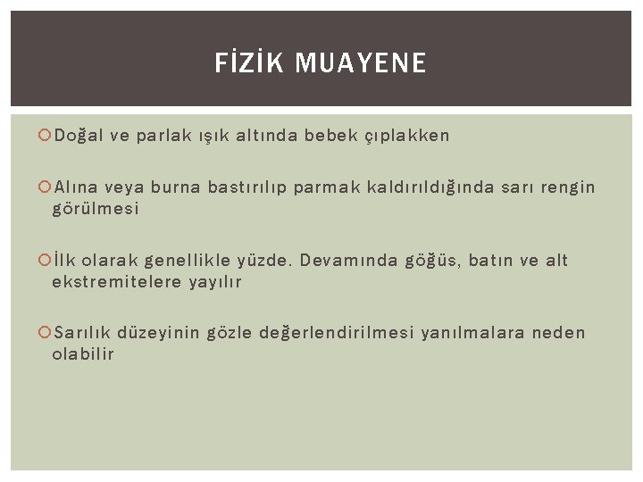 FİZİK MUAYENE Doğal ve parlak ışık altında bebek çıplakken Alına veya burna bastırılıp parmak