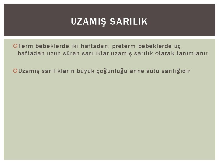 UZAMIŞ SARILIK Term bebeklerde iki haftadan, preterm bebeklerde üç haftadan uzun süren sarılıklar uzamış