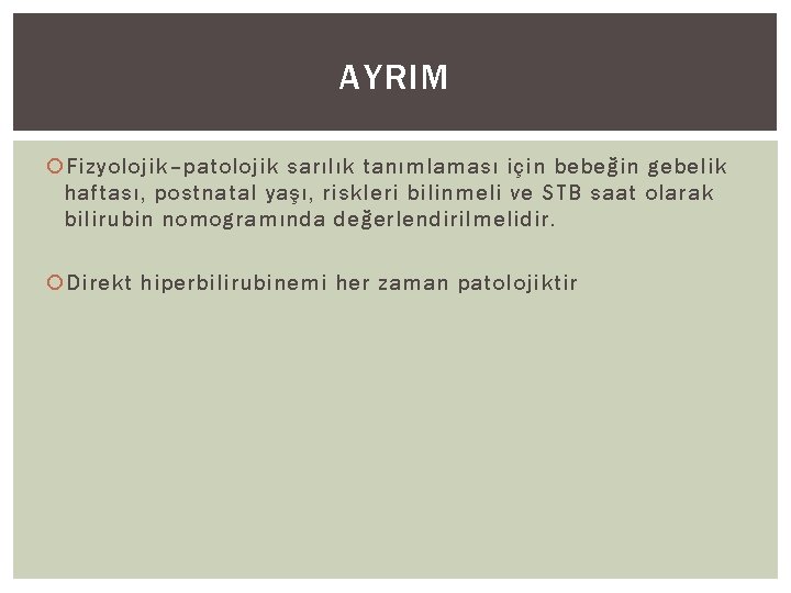 AYRIM Fizyolojik–patolojik sarılık tanımlaması için bebeğin gebelik haftası, postnatal yaşı, riskleri bilinmeli ve STB