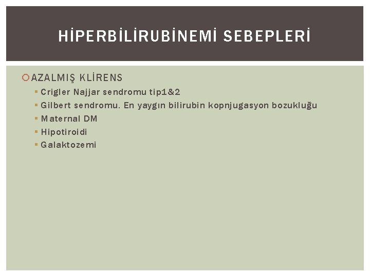 HİPERBİLİRUBİNEMİ SEBEPLERİ AZALMIŞ KLİRENS § § § Crigler Najjar sendromu tip 1&2 Gilbert sendromu.