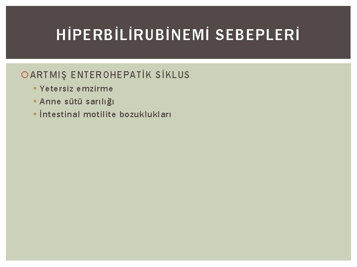 HİPERBİLİRUBİNEMİ SEBEPLERİ ARTMIŞ ENTEROHEPATİK SİKLUS § Yetersiz emzirme § Anne sütü sarılığı § İntestinal