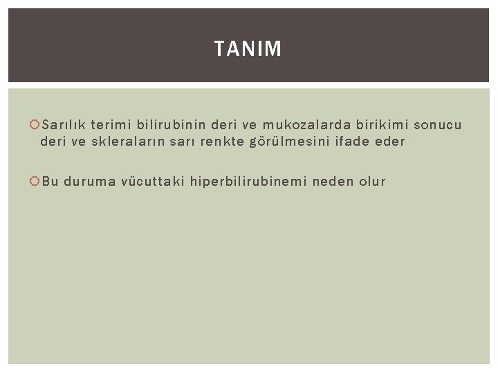 TANIM Sarılık terimi bilirubinin deri ve mukozalarda birikimi sonucu deri ve skleraların sarı renkte