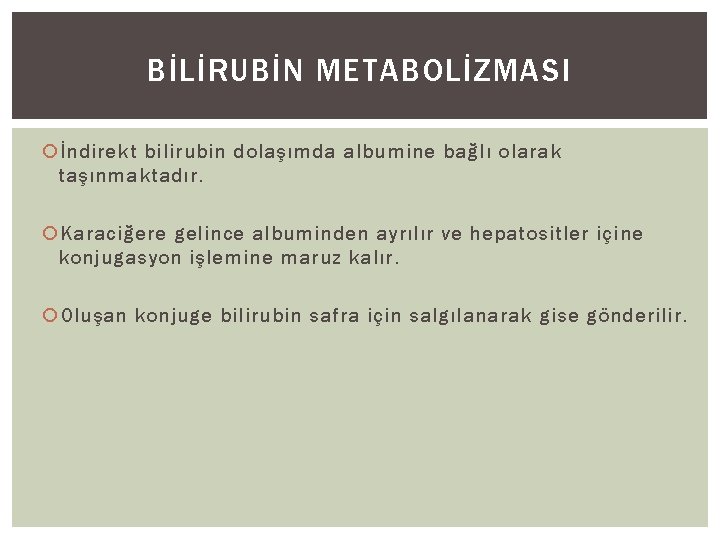 BİLİRUBİN METABOLİZMASI İndirekt bilirubin dolaşımda albumine bağlı olarak taşınmaktadır. Karaciğere gelince albuminden ayrılır ve