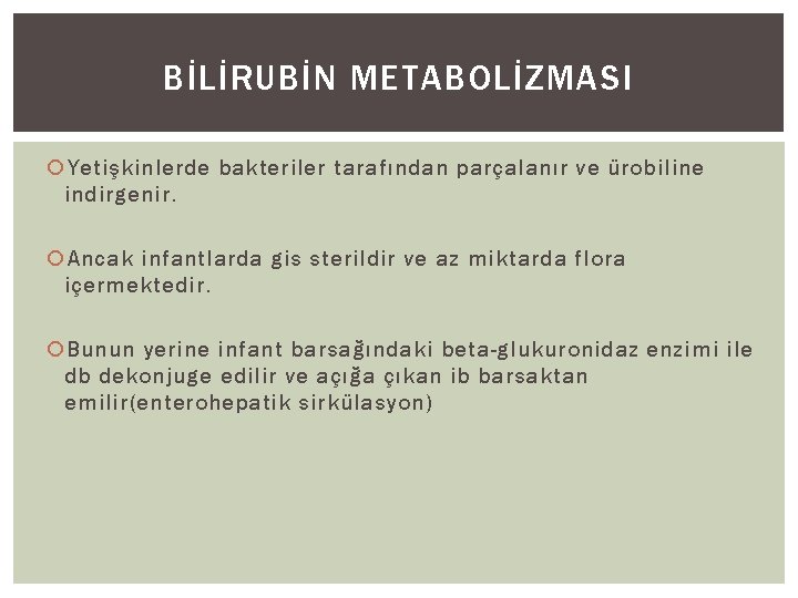 BİLİRUBİN METABOLİZMASI Yetişkinlerde bakteriler tarafından parçalanır ve ürobiline indirgenir. Ancak infantlarda gis sterildir ve