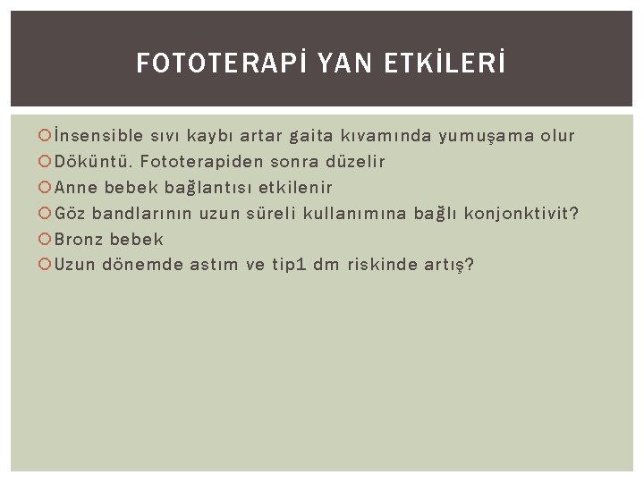 FOTOTERAPİ YAN ETKİLERİ İnsensible sıvı kaybı artar gaita kıvamında yumuşama olur Döküntü. Fototerapiden sonra