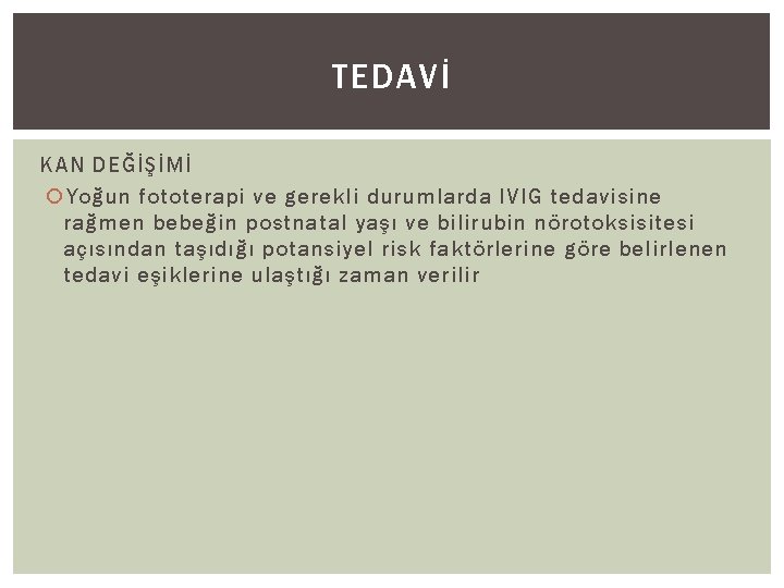 TEDAVİ KAN DEĞİŞİMİ Yoğun fototerapi ve gerekli durumlarda IVIG tedavisine rağmen bebeğin postnatal yaşı