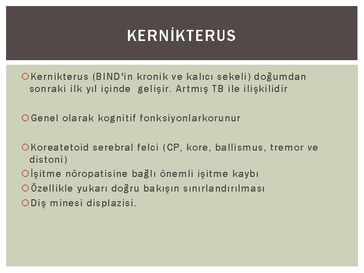 KERNİKTERUS Kernikterus (BIND'in kronik ve kalıcı sekeli) doğumdan sonraki ilk yıl içinde gelişir. Artmış