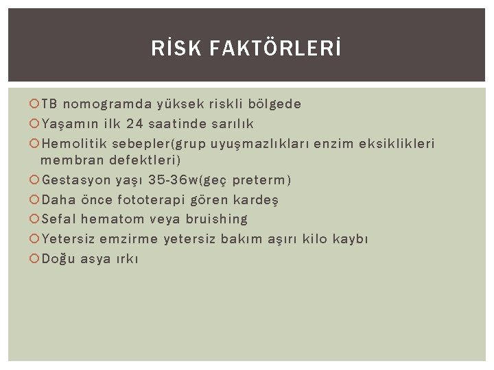 RİSK FAKTÖRLERİ TB nomogramda yüksek riskli bölgede Yaşamın ilk 24 saatinde sarılık Hemolitik sebepler(grup