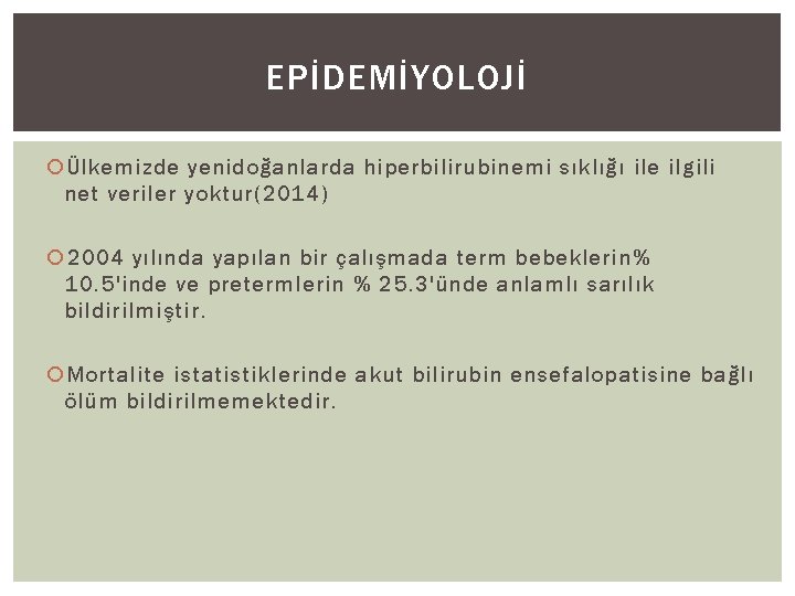 EPİDEMİYOLOJİ Ülkemizde yenidoğanlarda hiperbilirubinemi sıklığı ile ilgili net veriler yoktur(2014) 2004 yılında yapılan bir