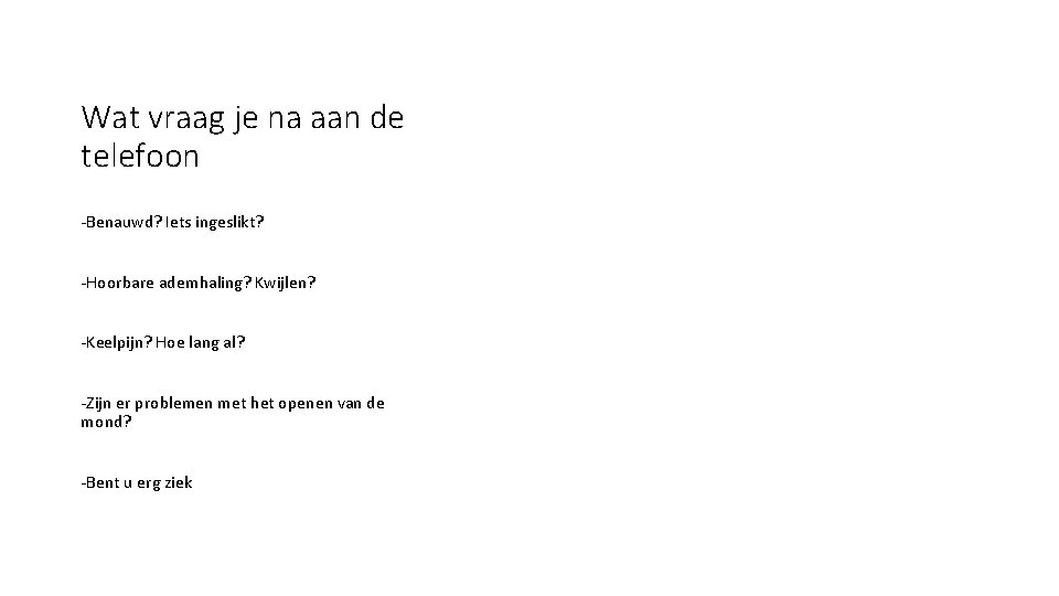 Wat vraag je na aan de telefoon -Benauwd? Iets ingeslikt? -Hoorbare ademhaling? Kwijlen? -Keelpijn? Wat vraag je na aan de telefoon -Benauwd? Iets ingeslikt? -Hoorbare ademhaling? Kwijlen? -Keelpijn?