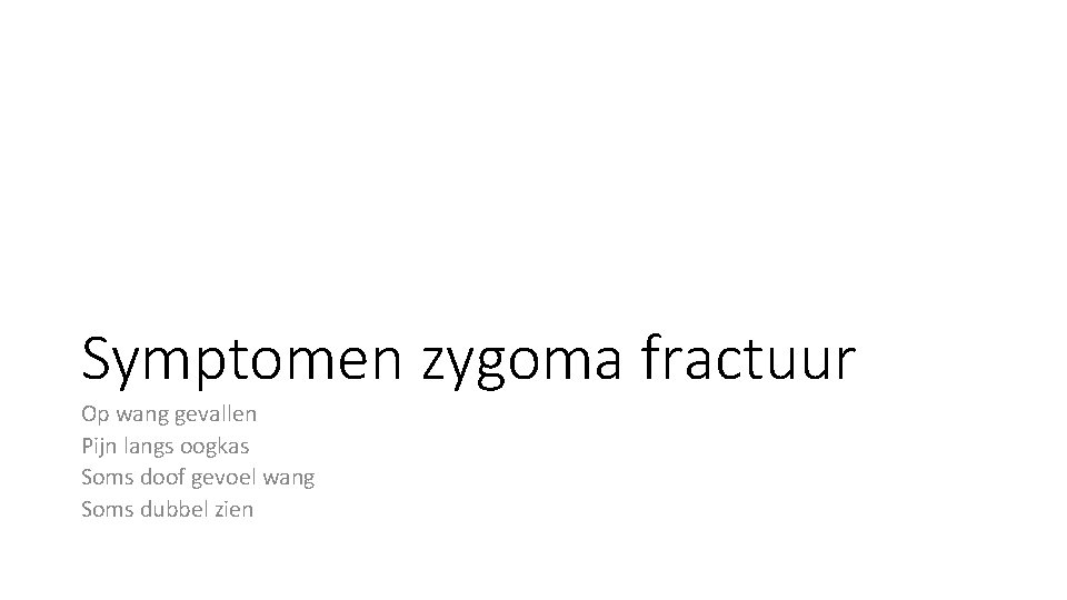 Symptomen zygoma fractuur Op wang gevallen Pijn langs oogkas Soms doof gevoel wang Soms Symptomen zygoma fractuur Op wang gevallen Pijn langs oogkas Soms doof gevoel wang Soms