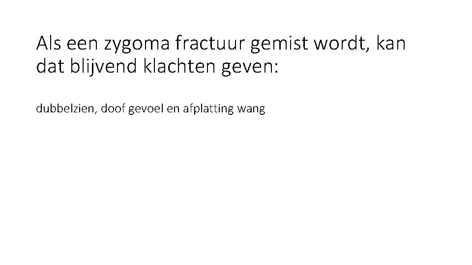 Als een zygoma fractuur gemist wordt, kan dat blijvend klachten geven: dubbelzien, doof gevoel Als een zygoma fractuur gemist wordt, kan dat blijvend klachten geven: dubbelzien, doof gevoel