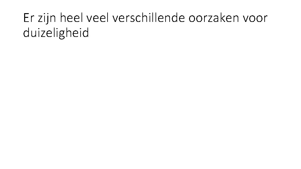 Er zijn heel verschillende oorzaken voor duizeligheid Er zijn heel verschillende oorzaken voor duizeligheid