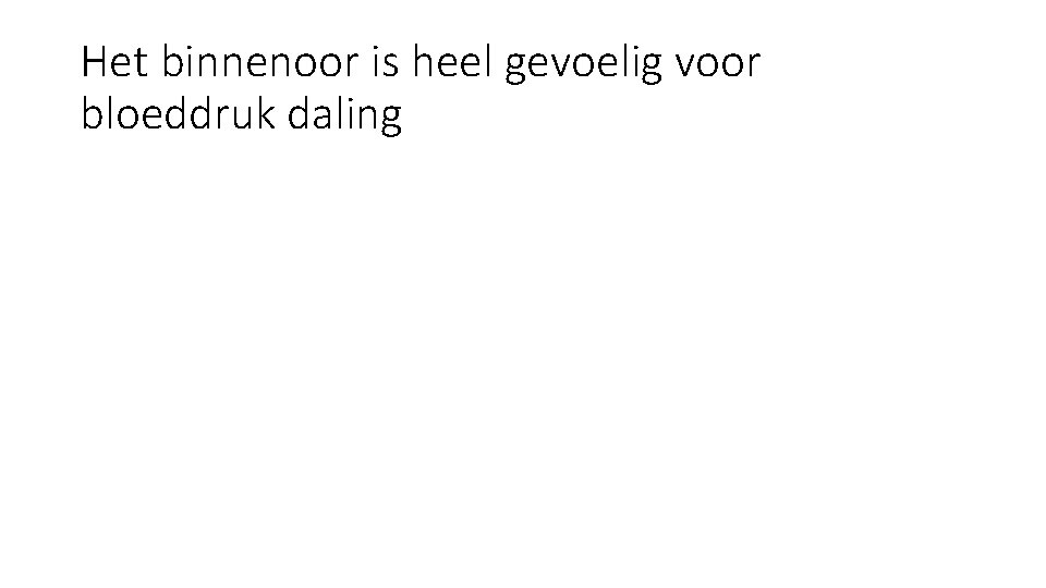 Het binnenoor is heel gevoelig voor bloeddruk daling Het binnenoor is heel gevoelig voor bloeddruk daling