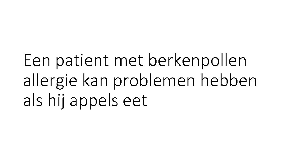 Een patient met berkenpollen allergie kan problemen hebben als hij appels eet Een patient met berkenpollen allergie kan problemen hebben als hij appels eet