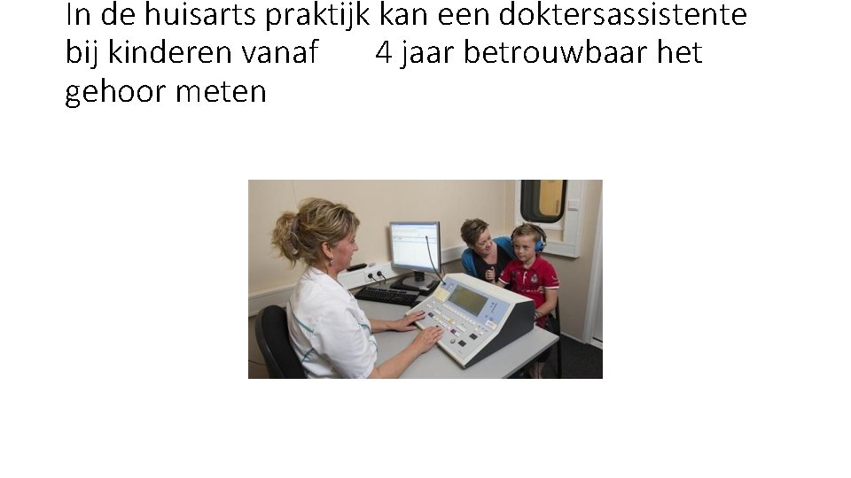 In de huisarts praktijk kan een doktersassistente bij kinderen vanaf 4 jaar betrouwbaar het In de huisarts praktijk kan een doktersassistente bij kinderen vanaf 4 jaar betrouwbaar het