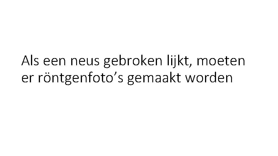 Als een neus gebroken lijkt, moeten er röntgenfoto’s gemaakt worden Als een neus gebroken lijkt, moeten er röntgenfoto’s gemaakt worden