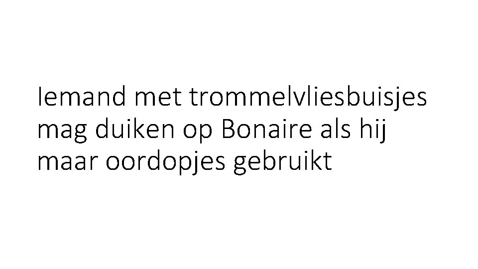 Iemand met trommelvliesbuisjes mag duiken op Bonaire als hij maar oordopjes gebruikt Iemand met trommelvliesbuisjes mag duiken op Bonaire als hij maar oordopjes gebruikt
