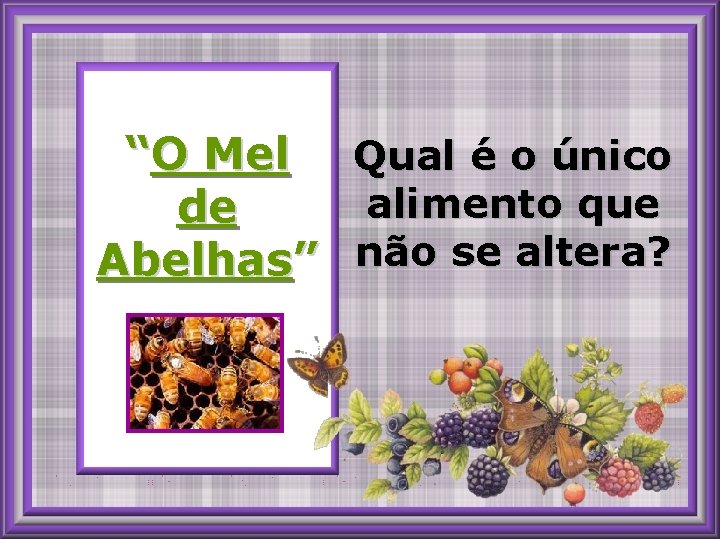 “O Mel Qual é o único alimento que de Abelhas” não se altera? 