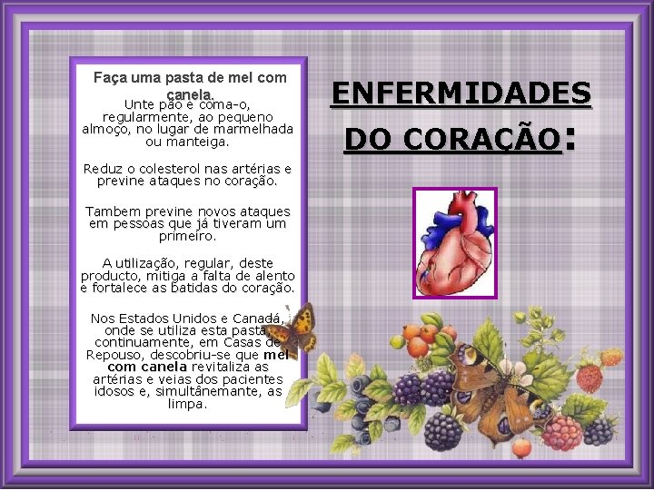 Faça uma pasta de mel com canela. Unte pão e coma-o, regularmente, ao pequeno