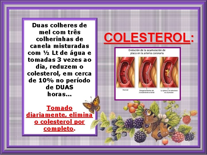 Duas colheres de mel com três colherinhas de canela misturadas com ½ Lt de