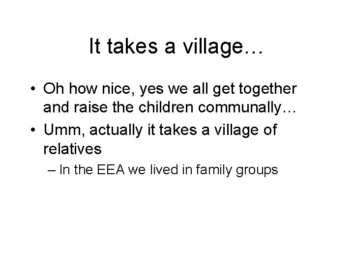 It takes a village… • Oh how nice, yes we all get together and