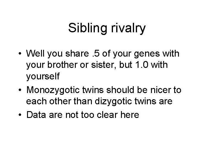 Sibling rivalry • Well you share. 5 of your genes with your brother or