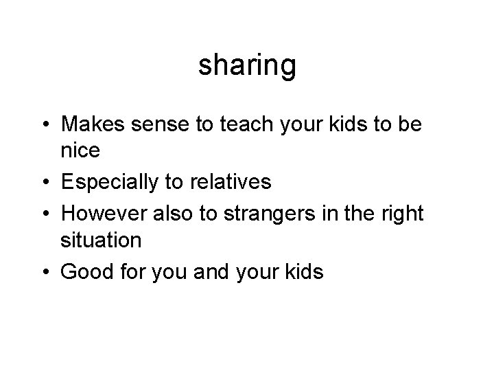 sharing • Makes sense to teach your kids to be nice • Especially to
