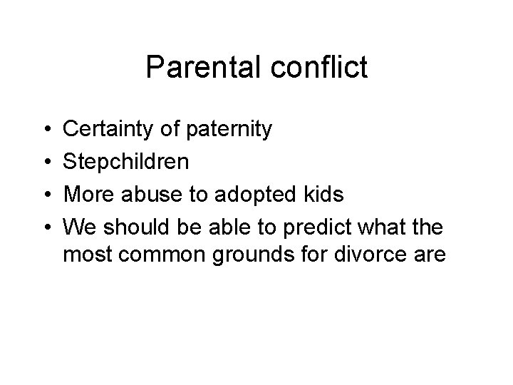 Parental conflict • • Certainty of paternity Stepchildren More abuse to adopted kids We