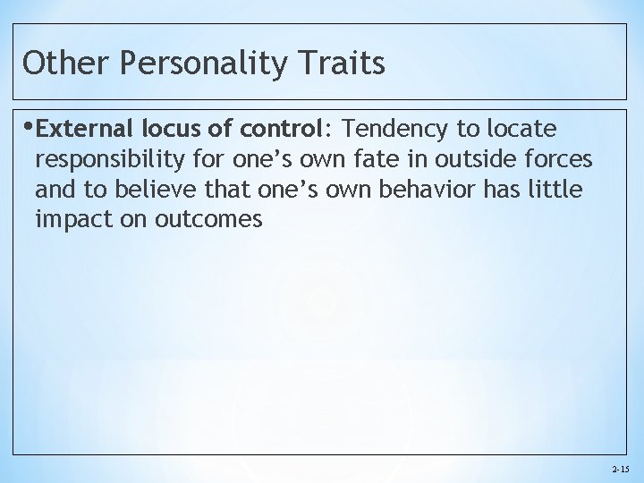 Other Personality Traits • External locus of control: Tendency to locate responsibility for one’s