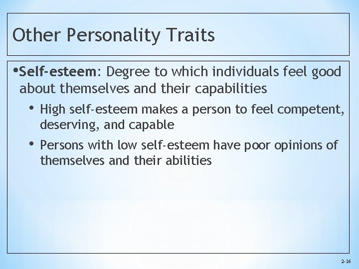 Other Personality Traits • Self-esteem: Degree to which individuals feel good about themselves and
