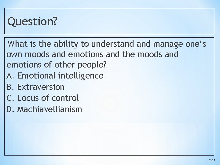 Question? What is the ability to understand manage one’s own moods and emotions and