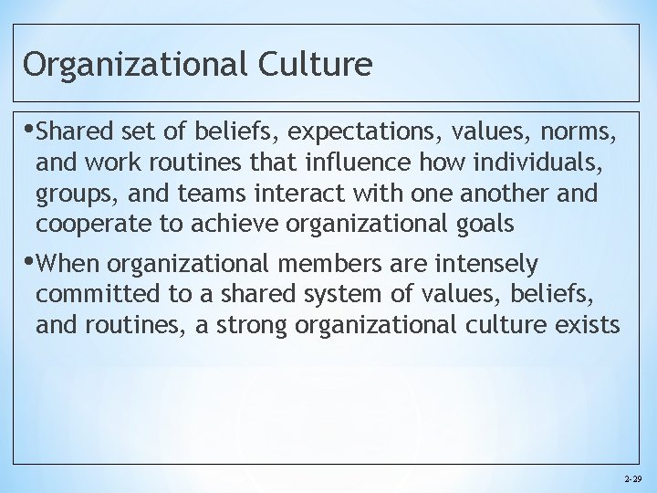 Organizational Culture • Shared set of beliefs, expectations, values, norms, and work routines that