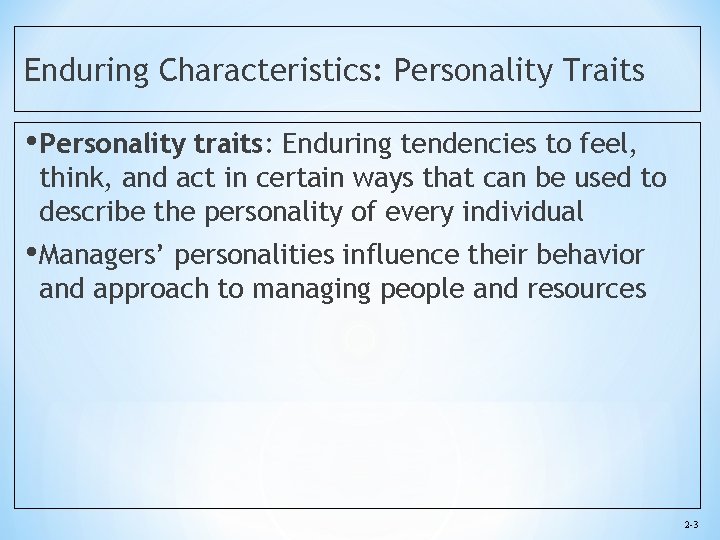 Enduring Characteristics: Personality Traits • Personality traits: Enduring tendencies to feel, think, and act