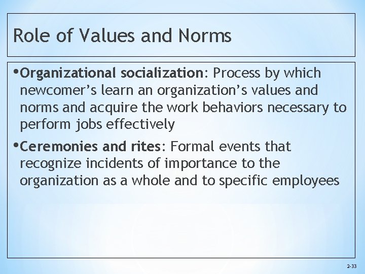 Role of Values and Norms • Organizational socialization: Process by which newcomer’s learn an